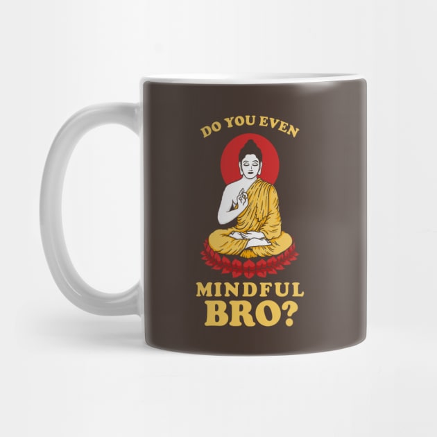 Do You Even Mindful Bro? by dumbshirts